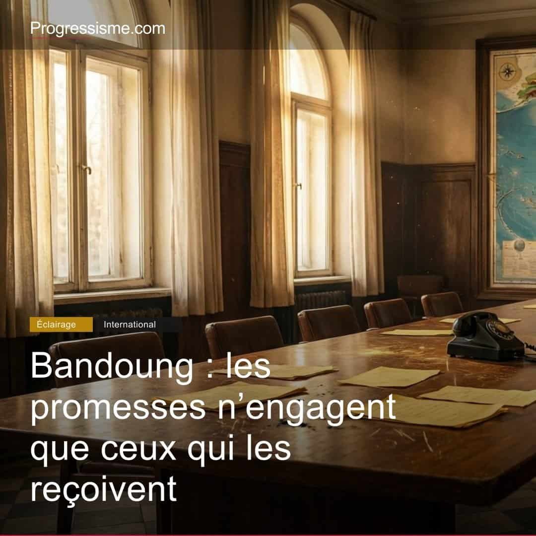Bandoung : les promesses n'engagent que ceux qui les reçoivent