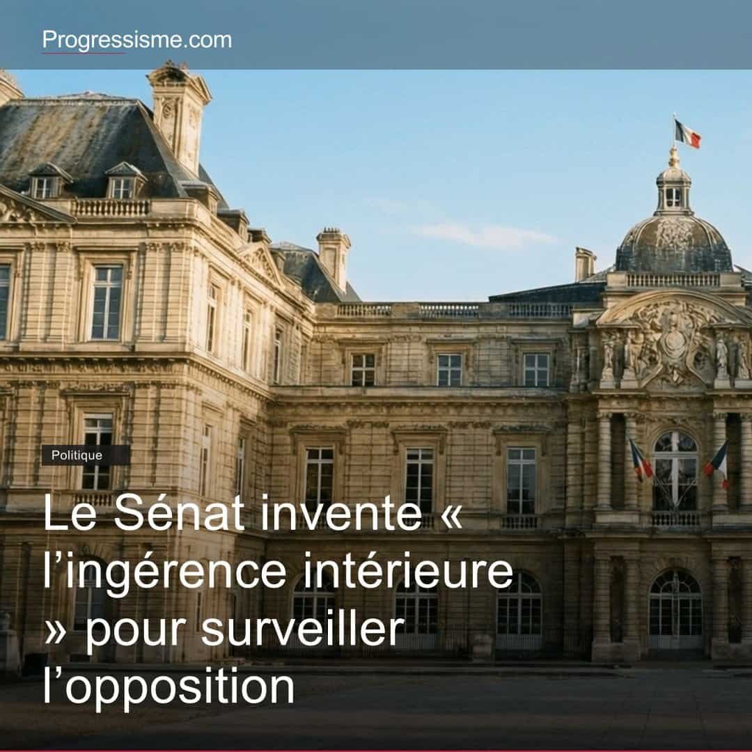 Le Sénat invente « l'ingérence intérieure » pour surveiller l'opposition